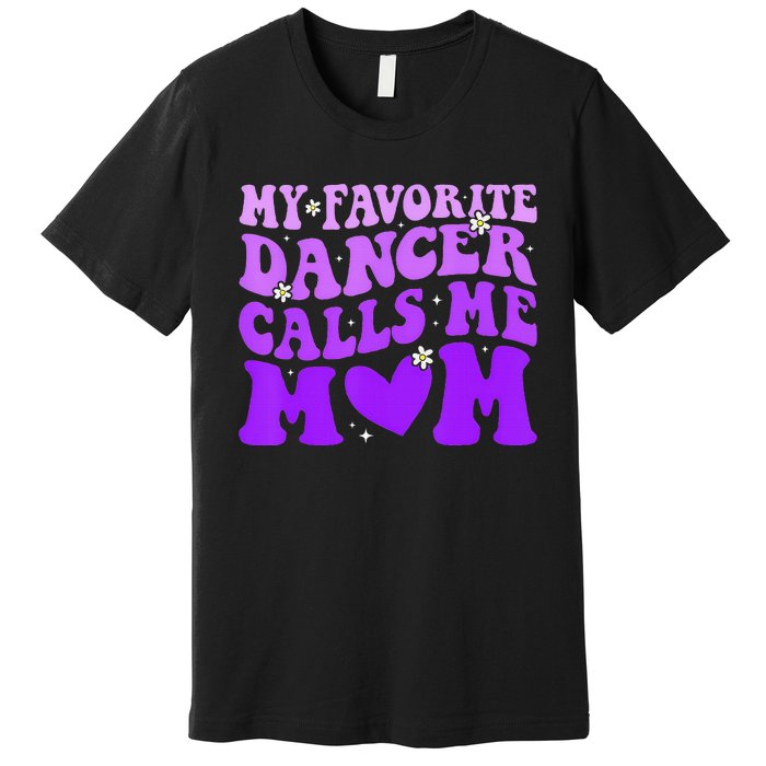 Dance Mom My Favorite Dancer Calls Me Mom Premium T-Shirt