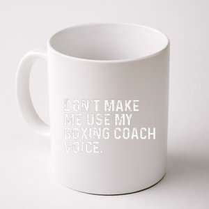 Don't Make Me Use My Boxing Coach Voice Funny Boxer Coffee Mug