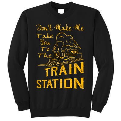 Don't Make Me Take You To The Train Station Sweatshirt