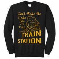 Don't Make Me Take You To The Train Station Sweatshirt