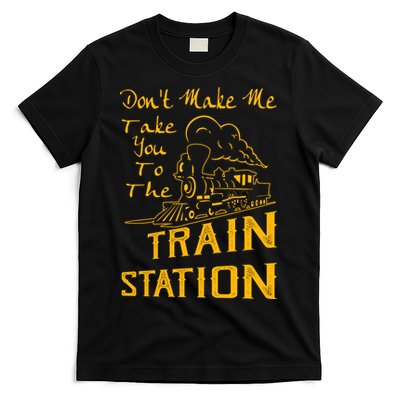 Don't Make Me Take You To The Train Station T-Shirt