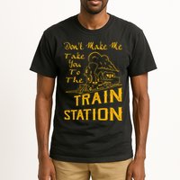 Don't Make Me Take You To The Train Station Tall T-Shirt