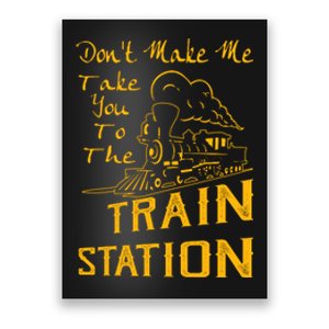 Don't Make Me Take You To The Train Station Poster