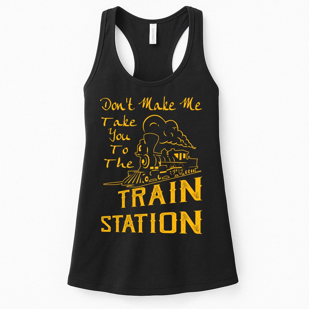 Don't Make Me Take You To The Train Station Womens Tank Top