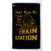 Don't Make Me Take You To The Train Station Golf Towel