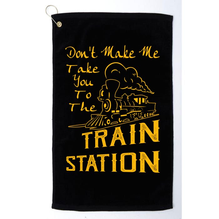 Don't Make Me Take You To The Train Station Golf Towel