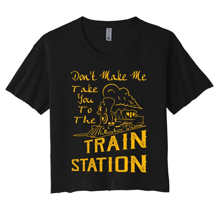 Don't Make Me Take You To The Train Station Women's Crop Top Tee