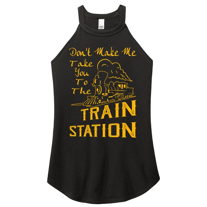 Don't Make Me Take You To The Train Station Women's Perfect Tri Rocker Tank