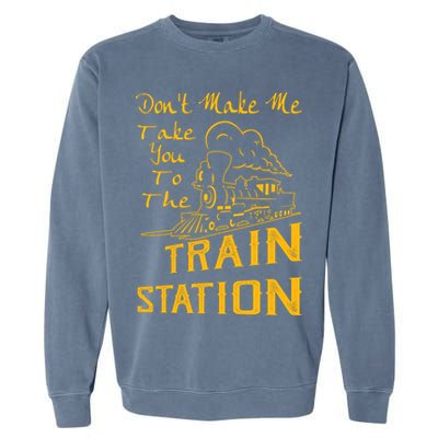 Don't Make Me Take You To The Train Station Garment-Dyed Sweatshirt