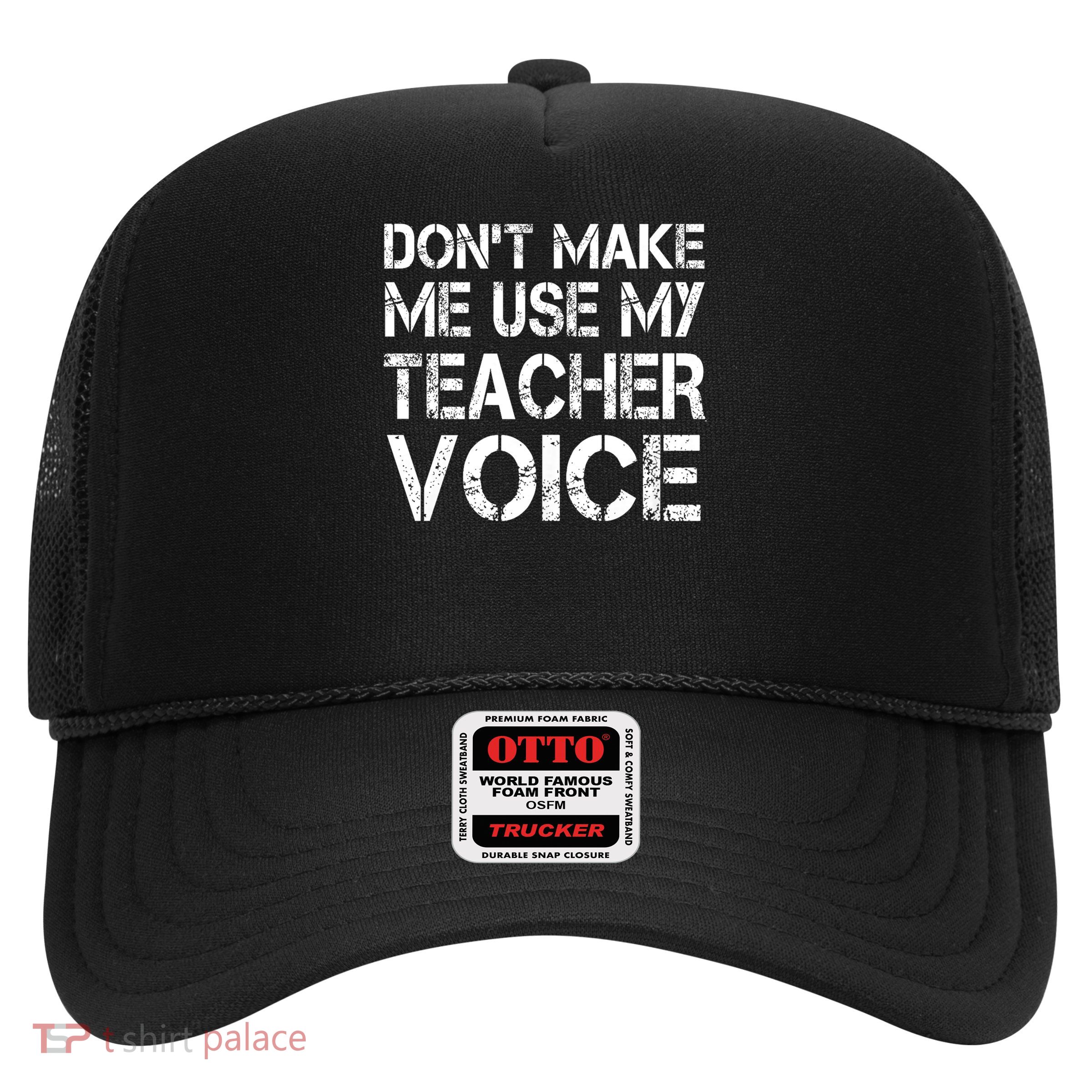 Don't Make Me Use My Teacher Voice - Teacher Funny Trucker Hat