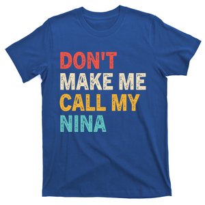 Dont Make Me Call My Nina Funny Best Grand Gift T-Shirt