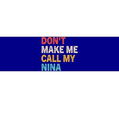 Dont Make Me Call My Nina Funny Best Grand Gift Bumper Sticker