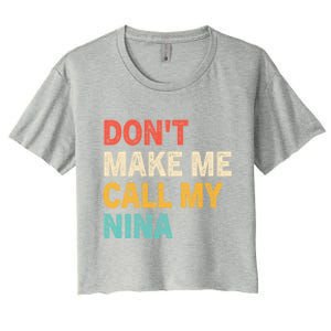 Dont Make Me Call My Nina Funny Best Grand Gift Women's Crop Top Tee