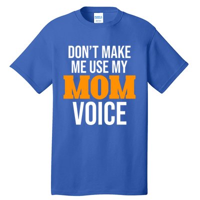 Don't Make Me Use My Mom Voice Mama Mommy Family Lovers Gift Tall T-Shirt