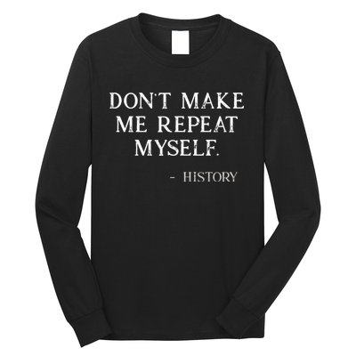 Don't Make Me Repeat Myself History Funny Long Sleeve Shirt