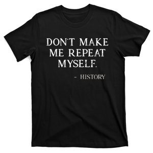 Don't Make Me Repeat Myself History Funny T-Shirt