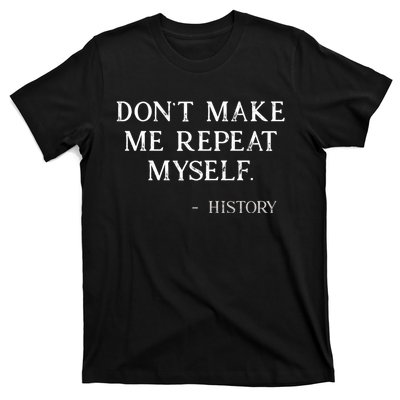 Don't Make Me Repeat Myself History Funny T-Shirt