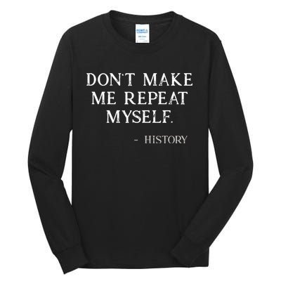 Don't Make Me Repeat Myself History Funny Tall Long Sleeve T-Shirt