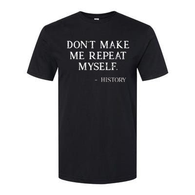 Don't Make Me Repeat Myself History Funny Softstyle CVC T-Shirt