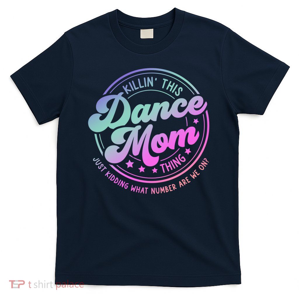 Dance Mom Mother'S Day Killin' This Dance Mom Thing T-Shirt