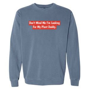 Don't Mind Me I'm Looking For My Plant Daddy Gift Garment-Dyed Sweatshirt