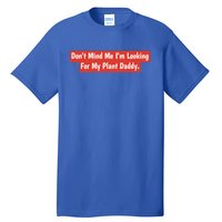 Don't Mind Me I'm Looking For My Plant Daddy Gift Tall T-Shirt