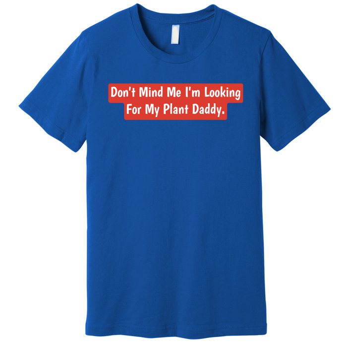 Don't Mind Me I'm Looking For My Plant Daddy Gift Premium T-Shirt