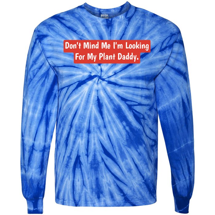 Don't Mind Me I'm Looking For My Plant Daddy Gift Tie-Dye Long Sleeve Shirt