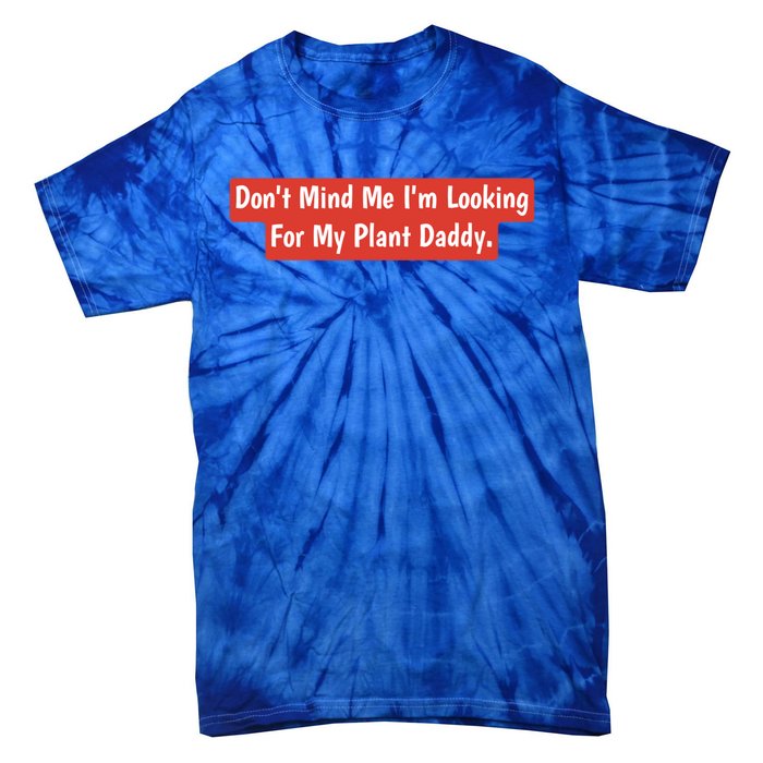 Don't Mind Me I'm Looking For My Plant Daddy Gift Tie-Dye T-Shirt