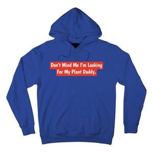 Don't Mind Me I'm Looking For My Plant Daddy Gift Tall Hoodie