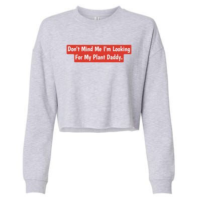 Don't Mind Me I'm Looking For My Plant Daddy Gift Cropped Pullover Crew