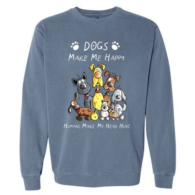 Dogs Make Me Happy Humans Make My Head Hurt Funny Dog Lover Garment-Dyed Sweatshirt