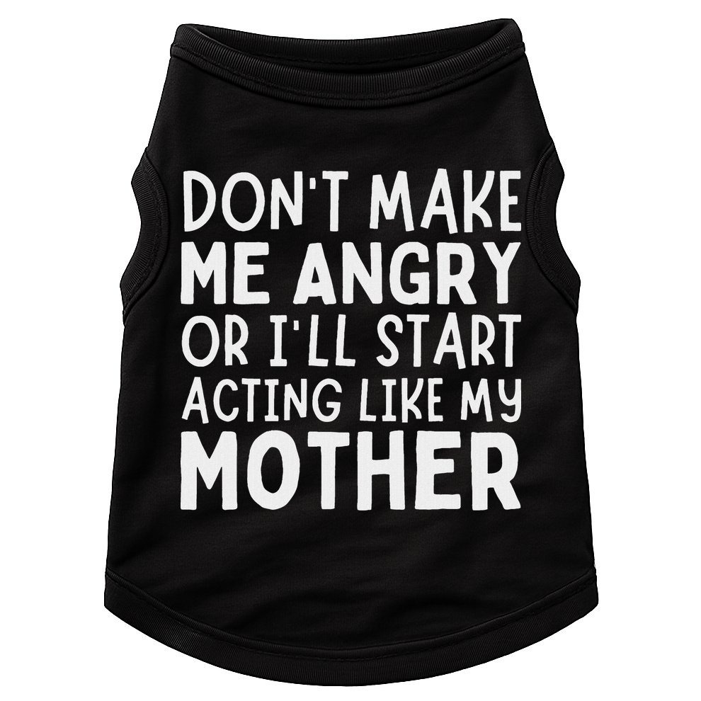 Don’T Make Me Angry Or I’Ll Act Like My Mother Funny Mom Doggie Tank