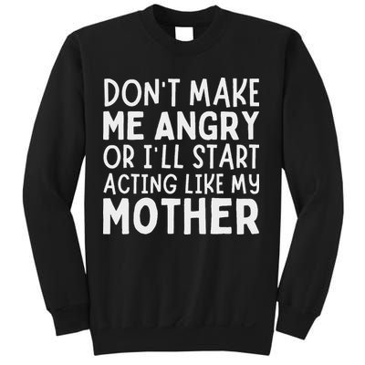 Don’T Make Me Angry Or I’Ll Act Like My Mother Funny Mom Sweatshirt