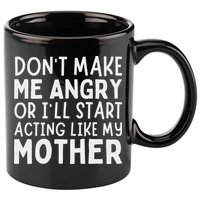 Don’T Make Me Angry Or I’Ll Act Like My Mother Funny Mom 11oz C Handle Ceramic Mug