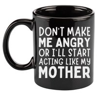 Don’T Make Me Angry Or I’Ll Act Like My Mother Funny Mom 11oz C Handle Ceramic Mug