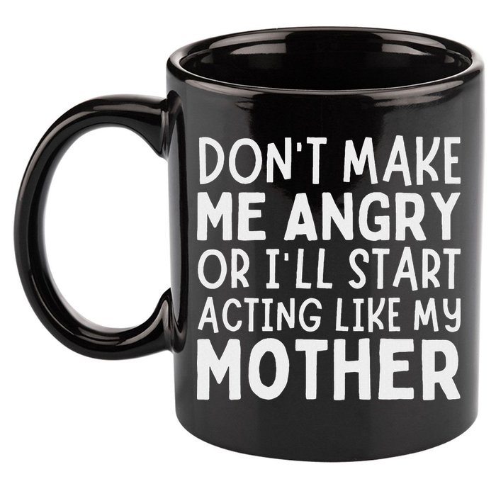 Don’T Make Me Angry Or I’Ll Act Like My Mother Funny Mom 11oz C Handle Ceramic Mug