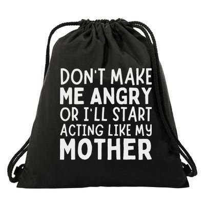 Don’T Make Me Angry Or I’Ll Act Like My Mother Funny Mom Drawstring Bag