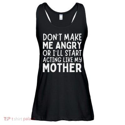 Don’T Make Me Angry Or I’Ll Act Like My Mother Funny Mom Ladies Essential Flowy Tank