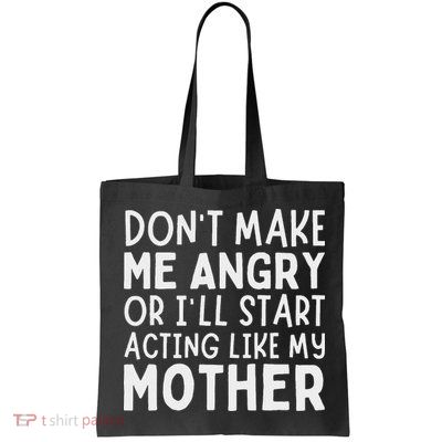 Don’T Make Me Angry Or I’Ll Act Like My Mother Funny Mom Bag