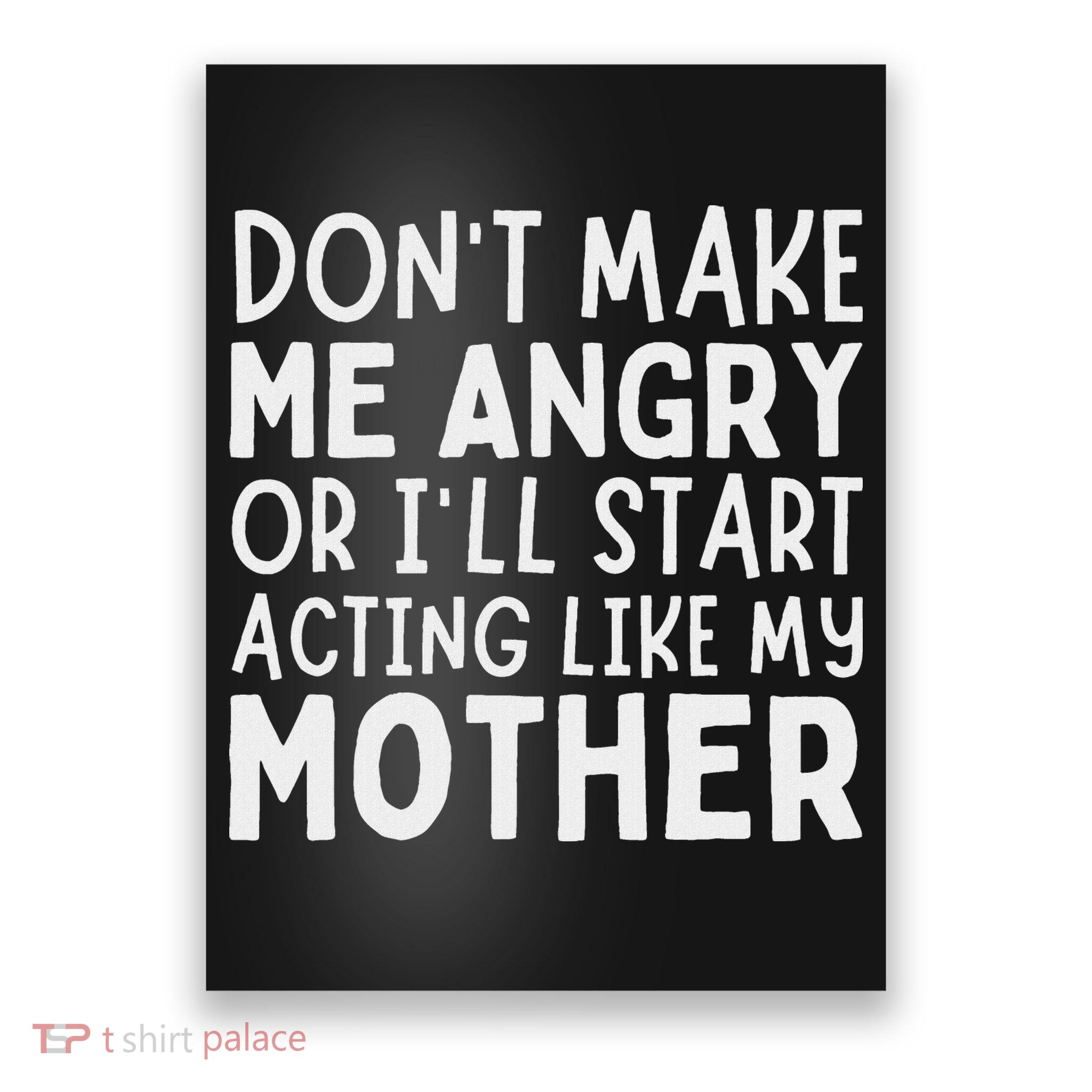 Don’T Make Me Angry Or I’Ll Act Like My Mother Funny Mom Poster