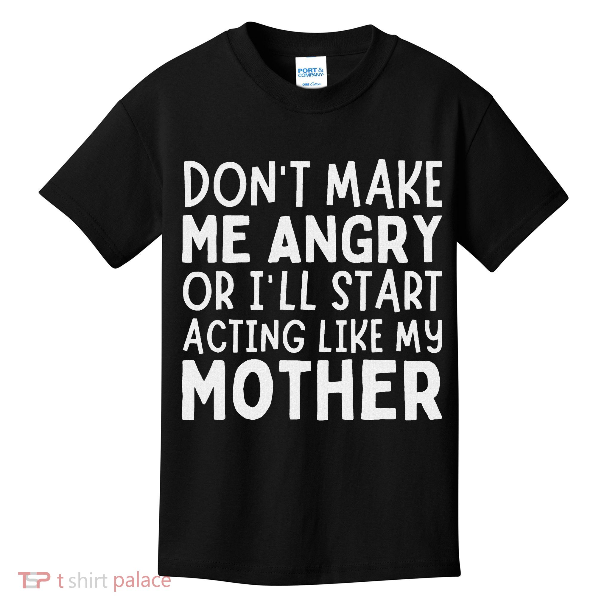 Don’T Make Me Angry Or I’Ll Act Like My Mother Funny Mom Kids T-Shirt