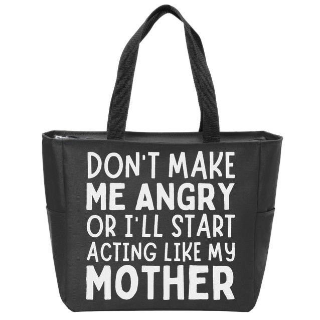 Don’T Make Me Angry Or I’Ll Act Like My Mother Funny Mom Zip Tote Bag