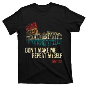 DonT Make Me Repeat Myself History Lover Historian T-Shirt