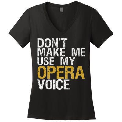 Don't Make Me Use My Opera Voice Opera Singer Gift Women's V-Neck T-Shirt