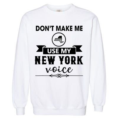 Dont Make Me Use My New York Voice Garment-Dyed Sweatshirt