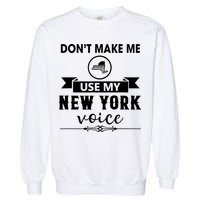 Dont Make Me Use My New York Voice Garment-Dyed Sweatshirt