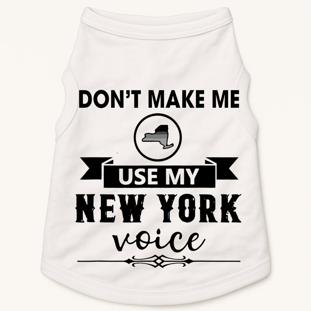 Dont Make Me Use My New York Voice Doggie Tank