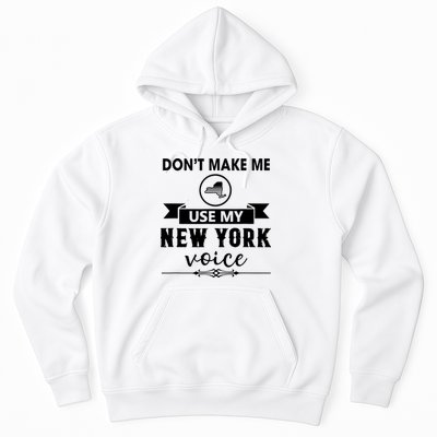 Dont Make Me Use My New York Voice Hoodie