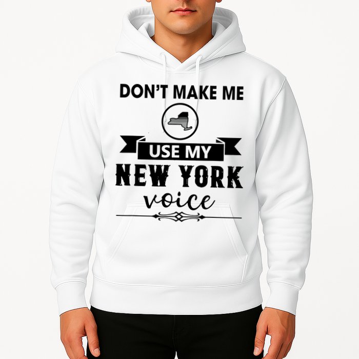 Dont Make Me Use My New York Voice Hoodie